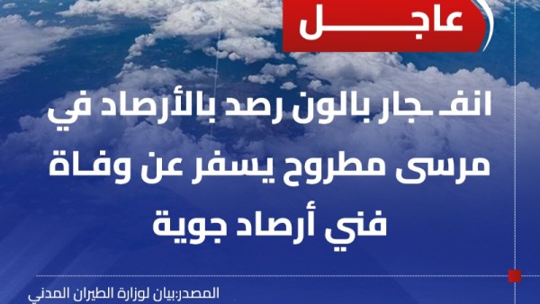 عاجل.. وفاة فني أرصاد جوية بانفجار بالون رصد جوي في مطروح