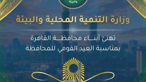 وزارة التنمية المحلية والبيئة تهنئ محافظة القاهرة بعيدها القومي 